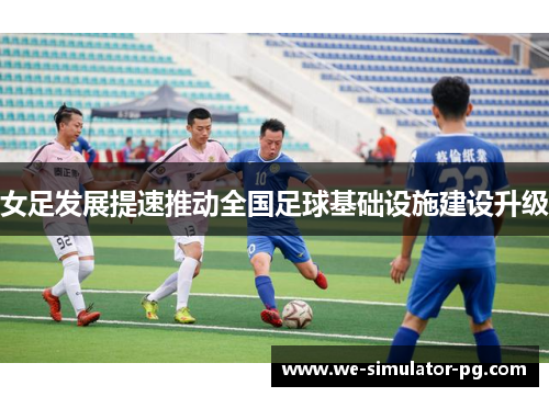 女足发展提速推动全国足球基础设施建设升级