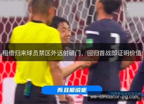 租借归来球员禁区外远射破门，回归首战即证明价值
